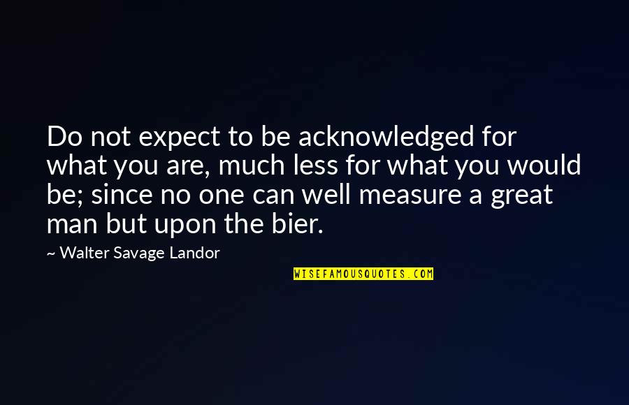 Do More Expect Less Quotes By Walter Savage Landor: Do not expect to be acknowledged for what