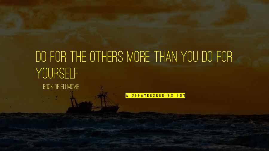 Do More For Others Quotes By Book Of Eli Movie: Do for the others more than you do