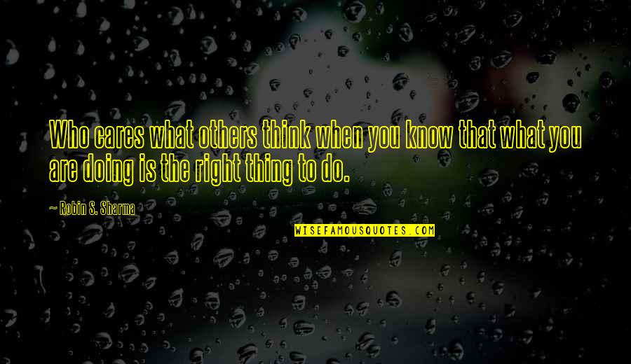 Do More For Others Quotes By Robin S. Sharma: Who cares what others think when you know