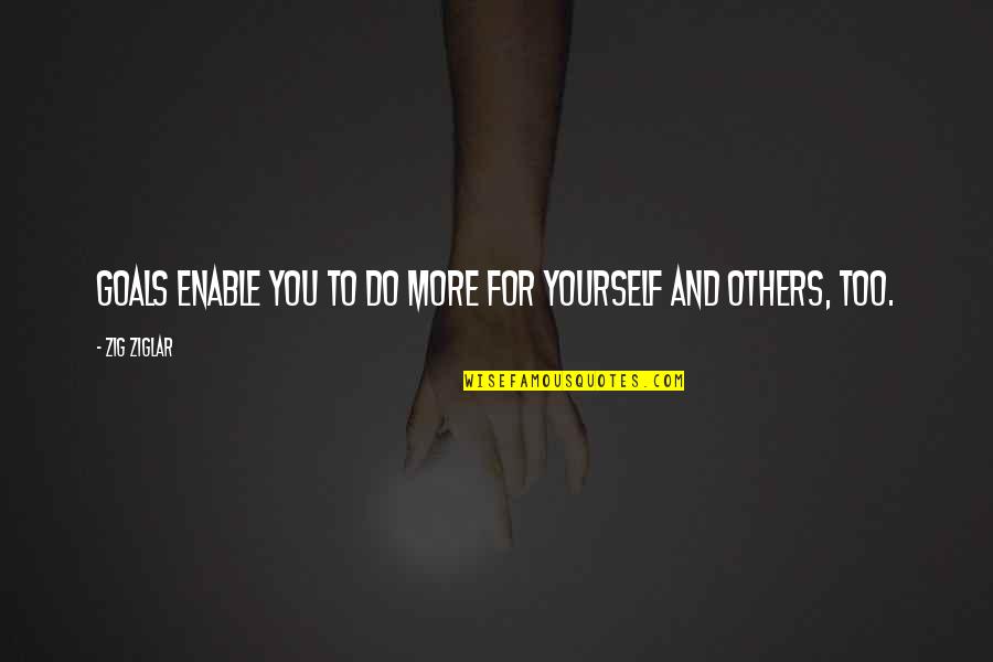 Do More For Others Quotes By Zig Ziglar: Goals enable you to do more for yourself