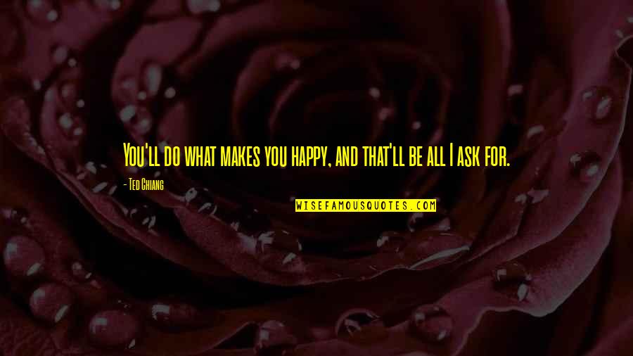 Do More Of What Makes You Happy Quotes By Ted Chiang: You'll do what makes you happy, and that'll