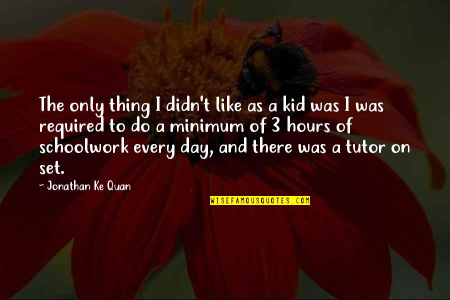 Do More Than Is Required Quotes By Jonathan Ke Quan: The only thing I didn't like as a Do More Than Is Required Quotes By Jonathan Ke Quan: The only thing I didn't like as a