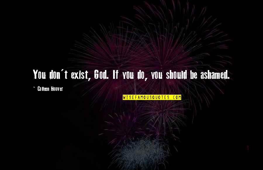 Do More Than Just Exist Quotes By Colleen Hoover: You don't exist, God. If you do, you