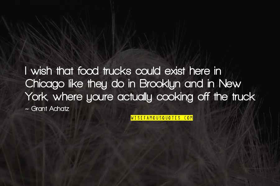 Do More Than Just Exist Quotes By Grant Achatz: I wish that food trucks could exist here