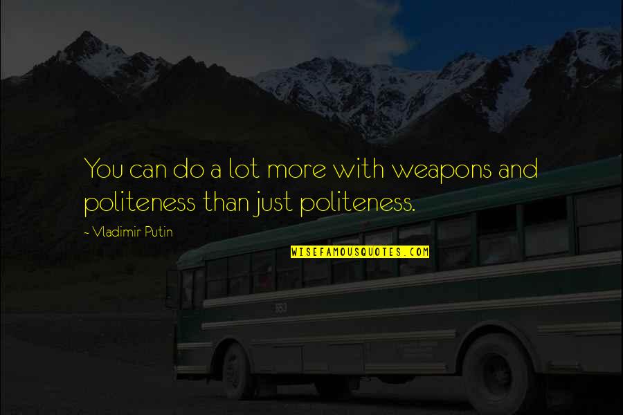 Do More Than Quotes By Vladimir Putin: You can do a lot more with weapons
