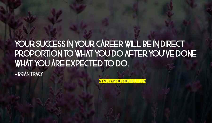 Do More Than What Is Expected Of You Quotes By Brian Tracy: Your success in your career will be in Do More Than What Is Expected Of You Quotes By Brian Tracy: Your success in your career will be in