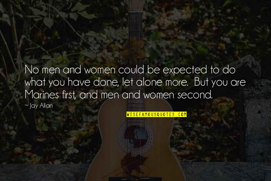 Do More Than What Is Expected Of You Quotes By Jay Allan: No men and women could be expected to Do More Than What Is Expected Of You Quotes By Jay Allan: No men and women could be expected to