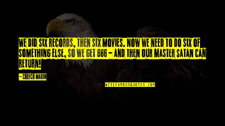 Do Movies Get Quotes By Cheech Marin: We did six records, then six movies. Now