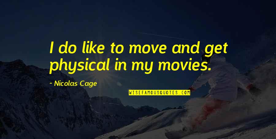 Do Movies Get Quotes By Nicolas Cage: I do like to move and get physical