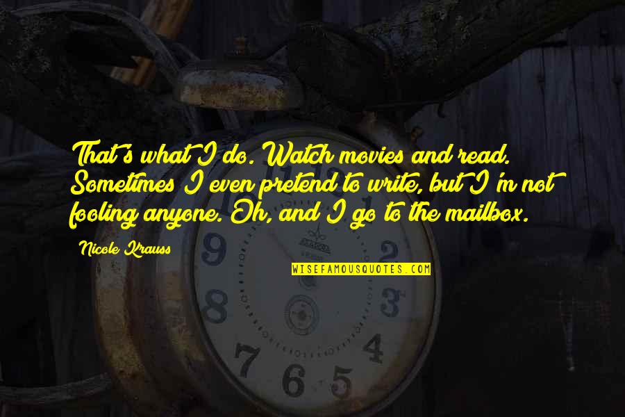 Do Movies Go In Quotes By Nicole Krauss: That's what I do. Watch movies and read. Do Movies Go In Quotes By Nicole Krauss: That's what I do. Watch movies and read.
