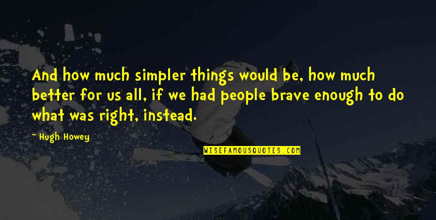 Do Much Better Quotes By Hugh Howey: And how much simpler things would be, how Do Much Better Quotes By Hugh Howey: And how much simpler things would be, how
