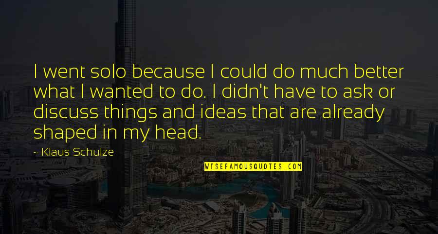 Do Much Better Quotes By Klaus Schulze: I went solo because I could do much Do Much Better Quotes By Klaus Schulze: I went solo because I could do much