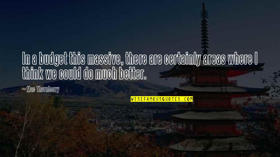 Do Much Better Quotes By Mac Thornberry: In a budget this massive, there are certainly Do Much Better Quotes By Mac Thornberry: In a budget this massive, there are certainly
