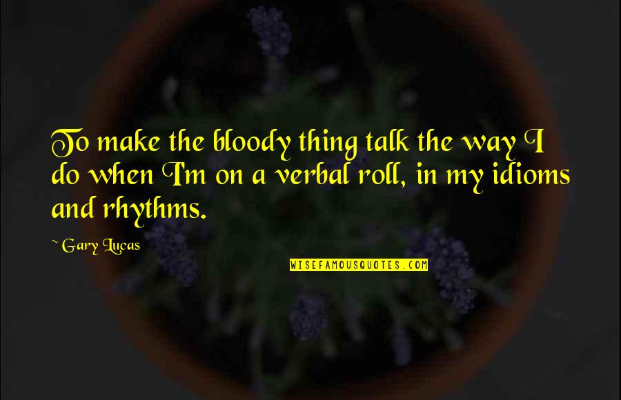 Do My Thing Quotes By Gary Lucas: To make the bloody thing talk the way