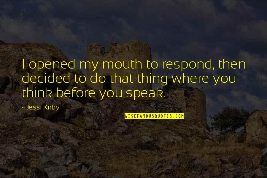 Do My Thing Quotes By Jessi Kirby: I opened my mouth to respond, then decided