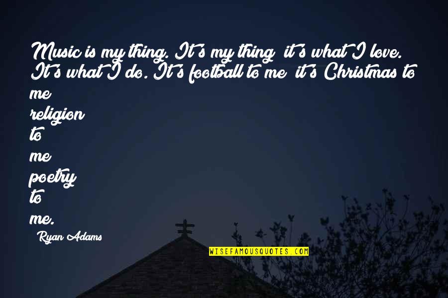 Do My Thing Quotes By Ryan Adams: Music is my thing. It's my thing; it's