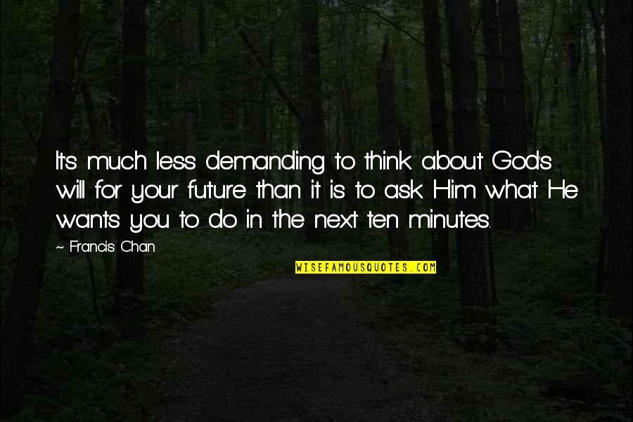 Do Next Quotes By Francis Chan: It's much less demanding to think about God's