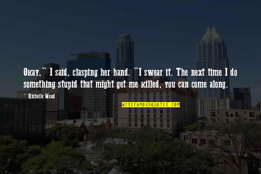 Do Next Quotes By Richelle Mead: Okay," I said, clasping her hand. "I swear