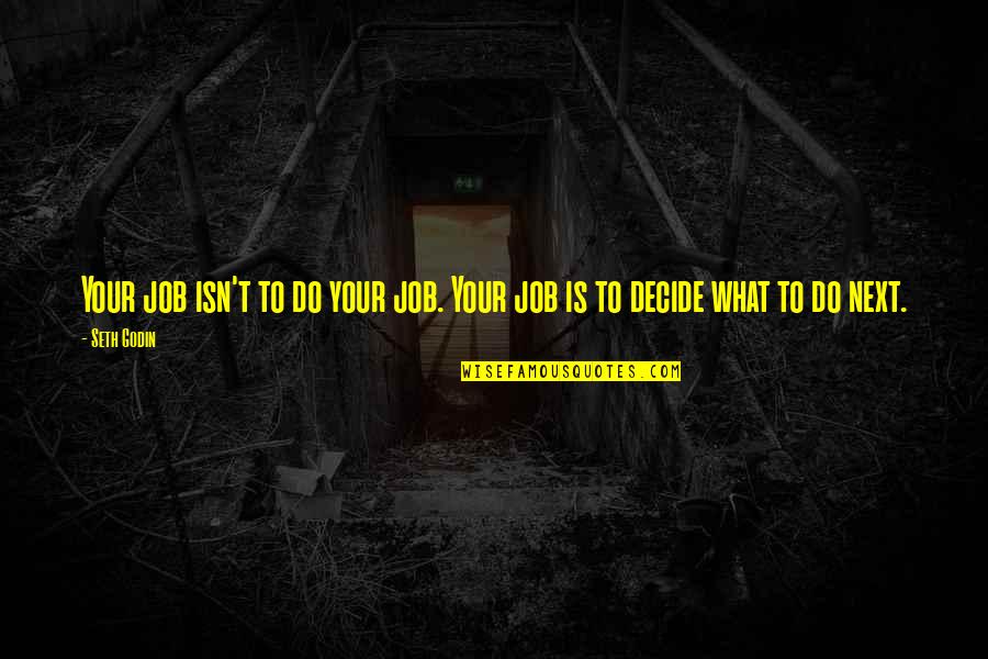 Do Next Quotes By Seth Godin: Your job isn't to do your job. Your