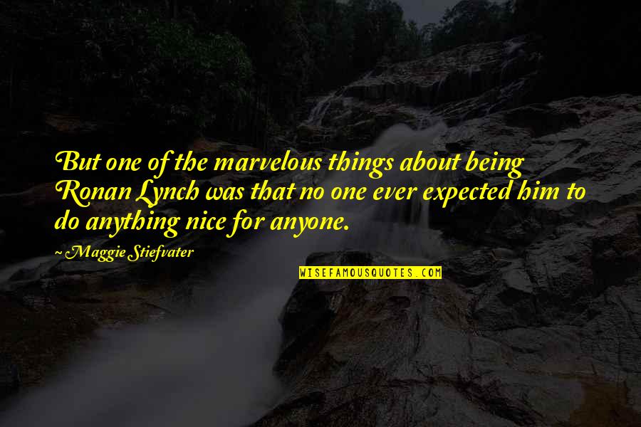 Do Nice Things Quotes By Maggie Stiefvater: But one of the marvelous things about being