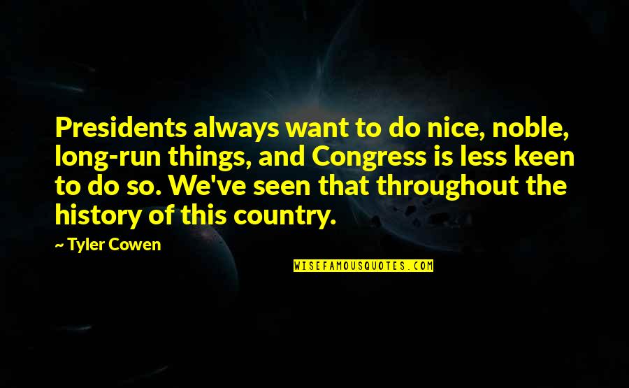 Do Nice Things Quotes By Tyler Cowen: Presidents always want to do nice, noble, long-run
