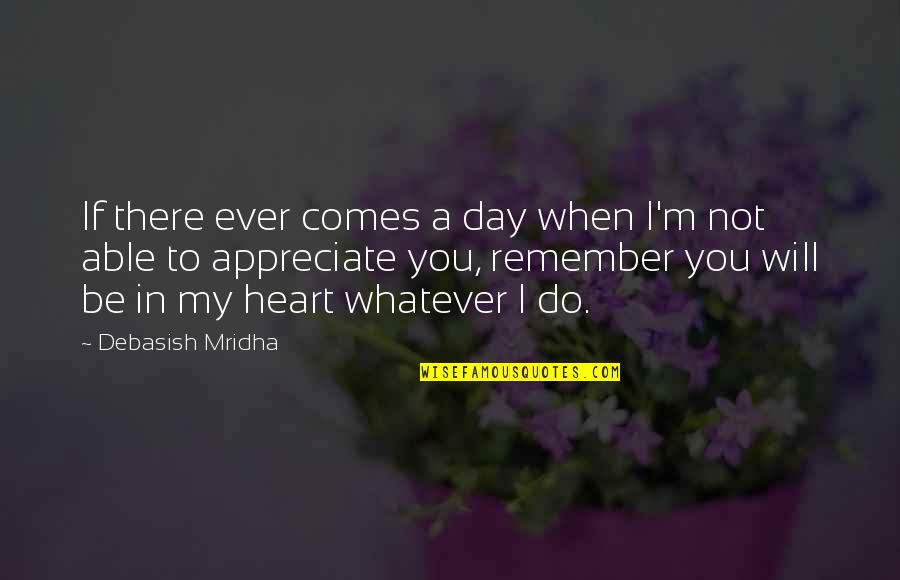 Do Not Appreciate Quotes By Debasish Mridha: If there ever comes a day when I'm