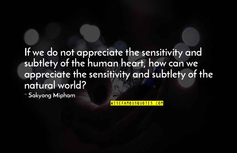Do Not Appreciate Quotes By Sakyong Mipham: If we do not appreciate the sensitivity and