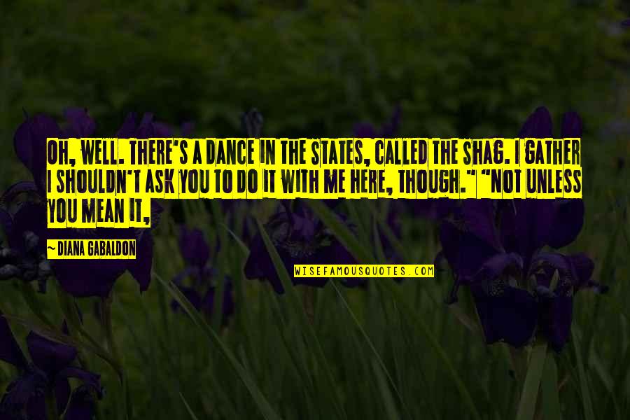 Do Not Ask Quotes By Diana Gabaldon: Oh, well. There's a dance in the States,