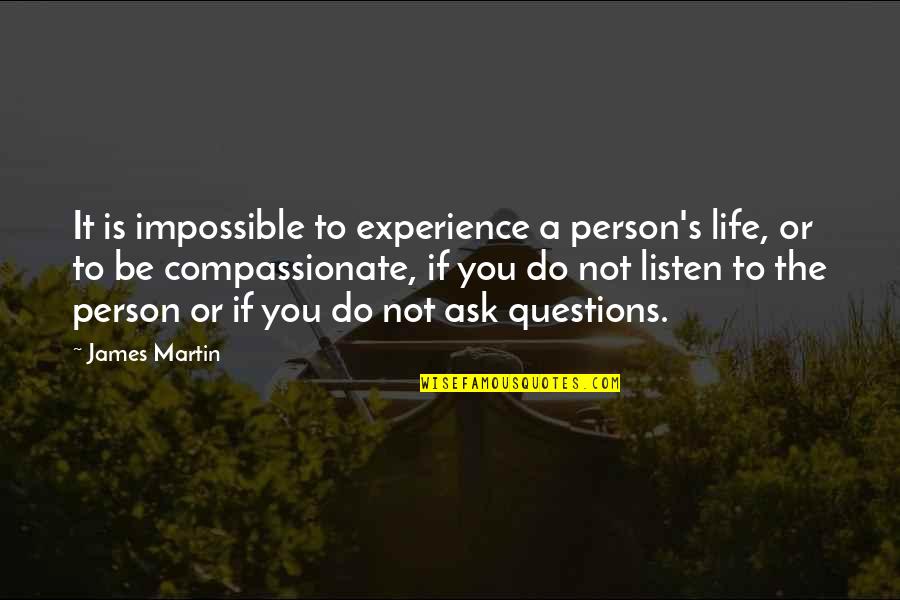 Do Not Ask Quotes By James Martin: It is impossible to experience a person's life,