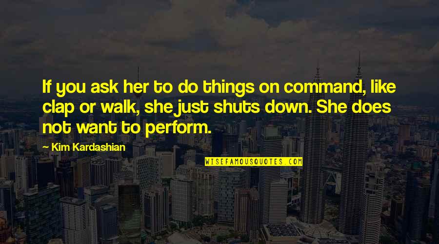 Do Not Ask Quotes By Kim Kardashian: If you ask her to do things on