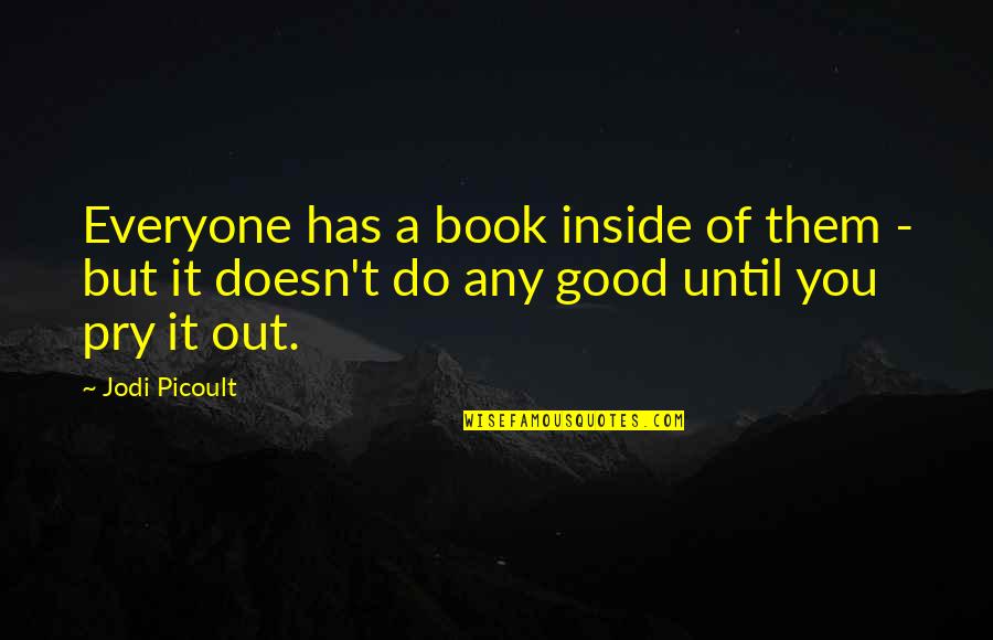 Do Not Ask What The World Needs Quote Quotes By Jodi Picoult: Everyone has a book inside of them -