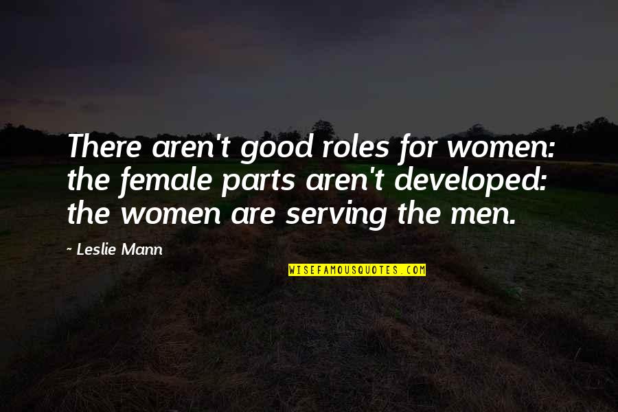 Do Not Ask What The World Needs Quote Quotes By Leslie Mann: There aren't good roles for women: the female