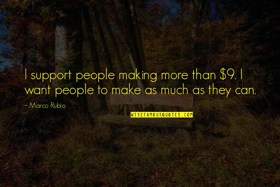 Do Not Ask What The World Needs Quote Quotes By Marco Rubio: I support people making more than $9. I