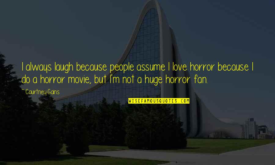 Do Not Assume Love Quotes By Courtney Gains: I always laugh because people assume I love