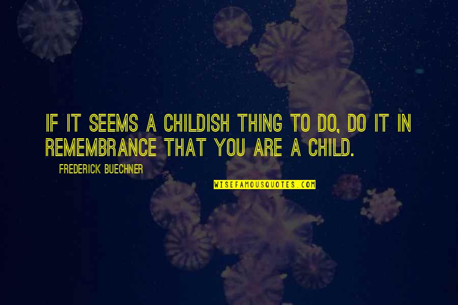 Do Not Assume Love Quotes By Frederick Buechner: If it seems a childish thing to do,