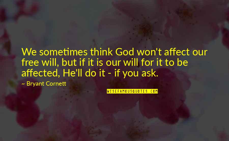 Do Not Be Affected Quotes By Bryant Cornett: We sometimes think God won't affect our free