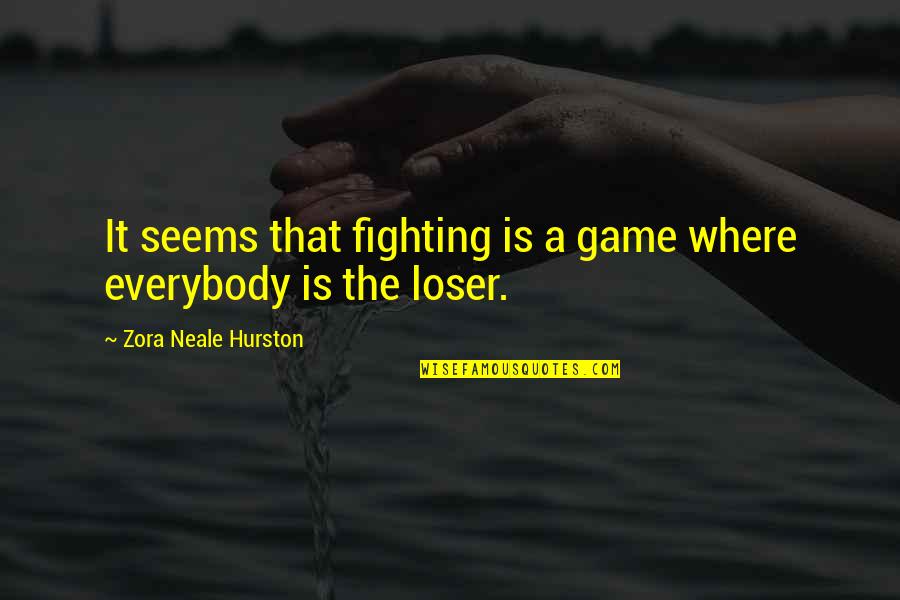 Do Not Be Affected Quotes By Zora Neale Hurston: It seems that fighting is a game where