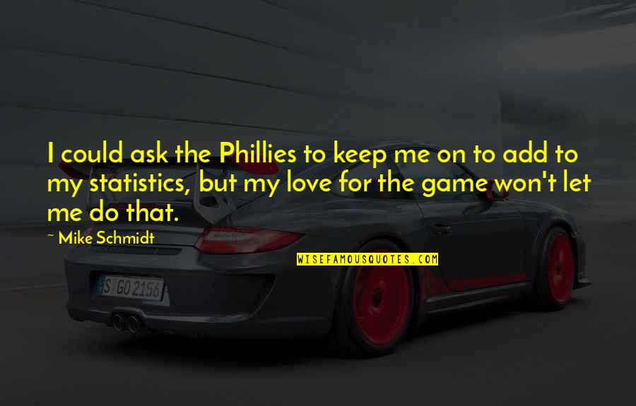 Do Not Be Afraid Of Change Quotes By Mike Schmidt: I could ask the Phillies to keep me Do Not Be Afraid Of Change Quotes By Mike Schmidt: I could ask the Phillies to keep me