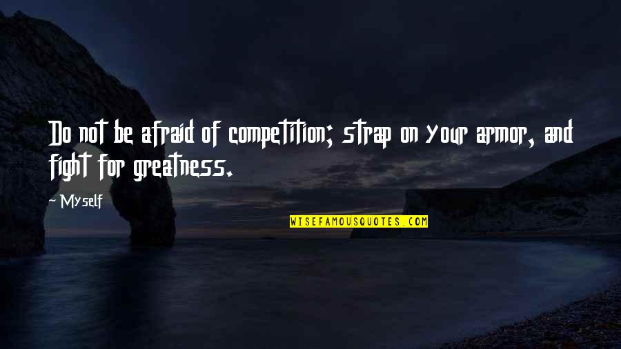 Do Not Be Afraid Of Greatness Quotes By Myself: Do not be afraid of competition; strap on