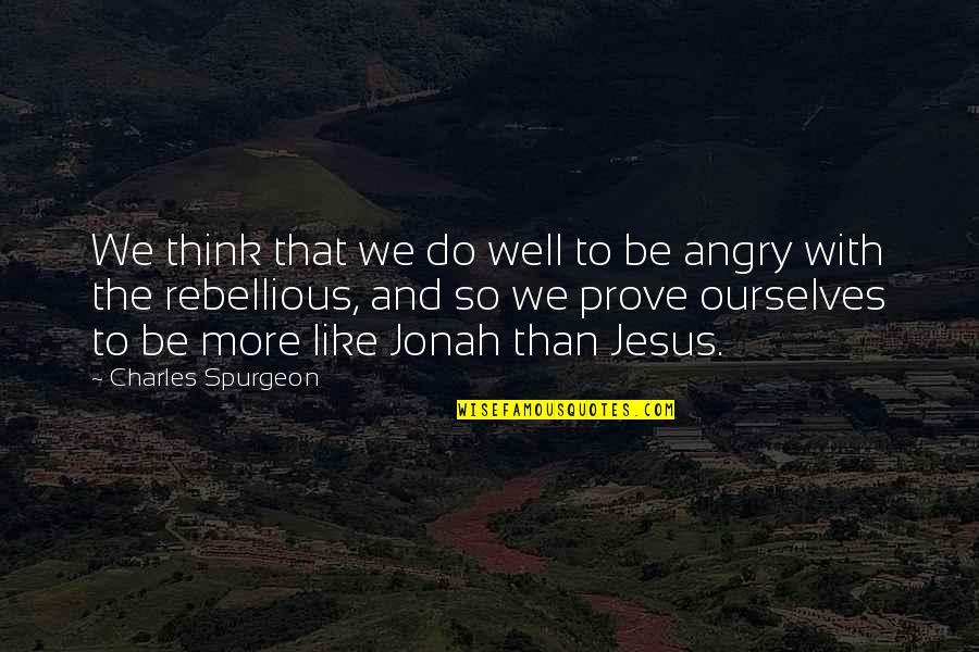 Do Not Be Angry Quotes By Charles Spurgeon: We think that we do well to be