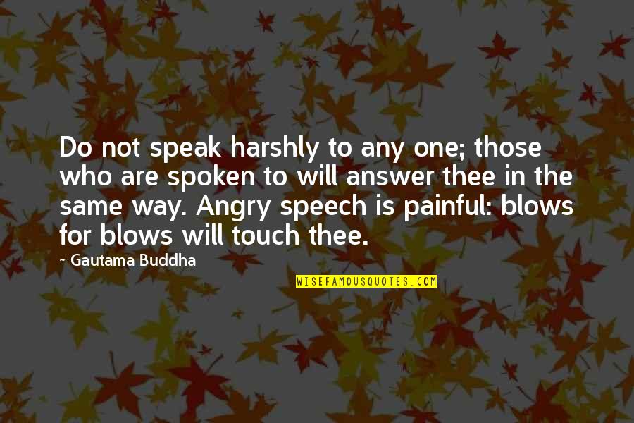 Do Not Be Angry Quotes By Gautama Buddha: Do not speak harshly to any one; those