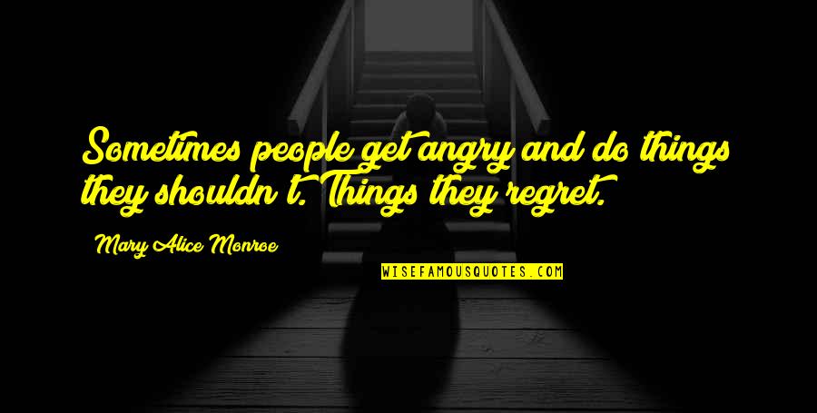 Do Not Be Angry Quotes By Mary Alice Monroe: Sometimes people get angry and do things they