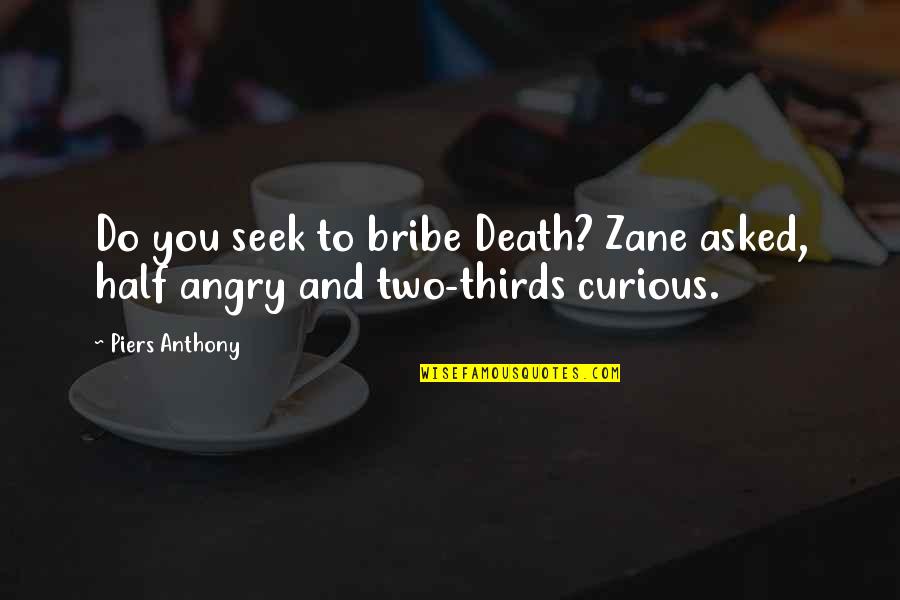 Do Not Be Angry Quotes By Piers Anthony: Do you seek to bribe Death? Zane asked,