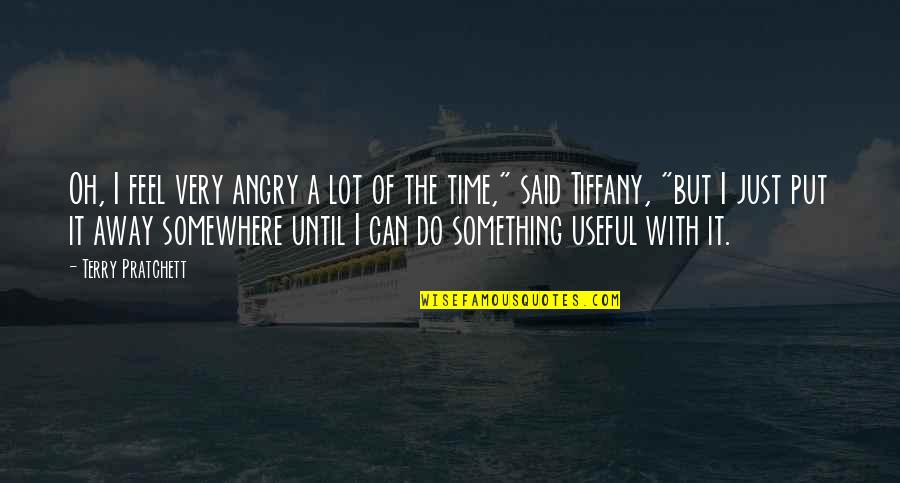 Do Not Be Angry Quotes By Terry Pratchett: Oh, I feel very angry a lot of