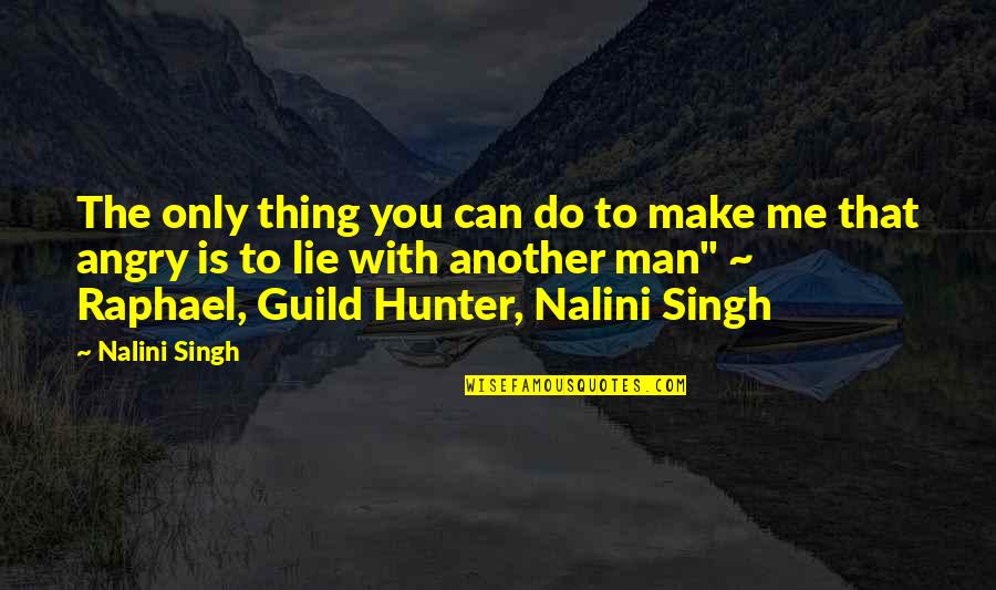 Do Not Be Angry With Me Quotes By Nalini Singh: The only thing you can do to make