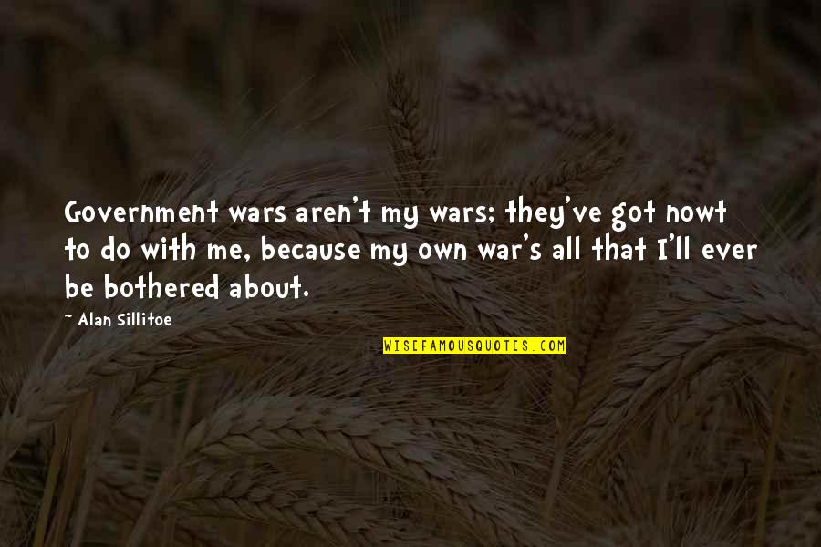 Do Not Be Bothered Quotes By Alan Sillitoe: Government wars aren't my wars; they've got nowt