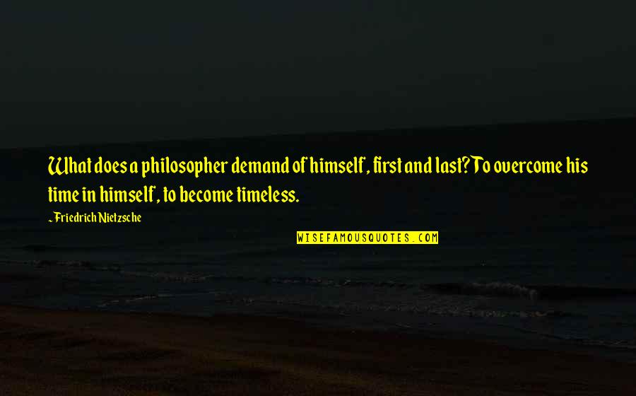 Do Not Be Bothered Quotes By Friedrich Nietzsche: What does a philosopher demand of himself, first