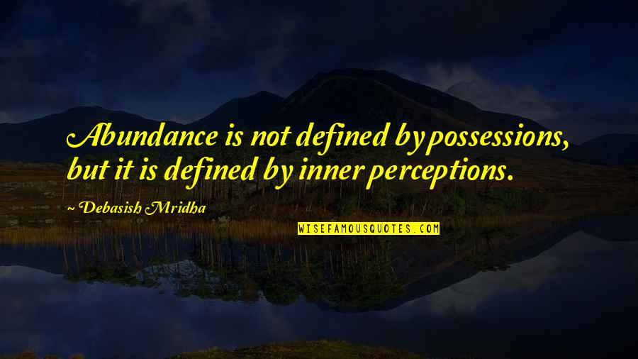 Do Not Be Defined By Possessions Quotes By Debasish Mridha: Abundance is not defined by possessions, but it