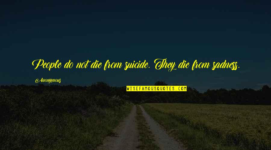 Do Not Be Depressed Quotes By Anonymous: People do not die from suicide. They die