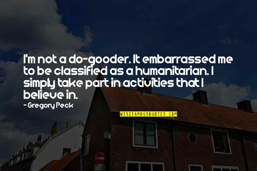 Do Not Be Embarrassed Quotes By Gregory Peck: I'm not a do-gooder. It embarrassed me to